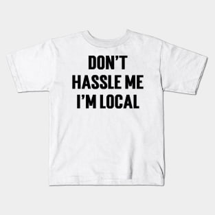 Don't Hassle Me I'm Local v2 Kids T-Shirt